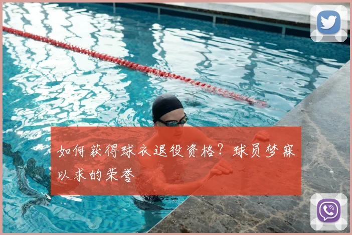 如何获得球衣退役资格?球员梦寐以求的荣誉