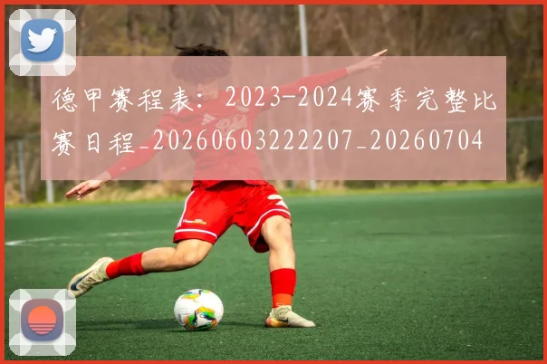 德甲赛程表：2023-2024赛季完整比赛日程_20260603222207_20260704173608