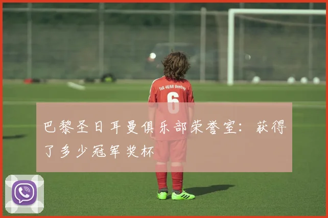 巴黎圣日耳曼俱乐部荣誉室:获得了多少冠军奖杯