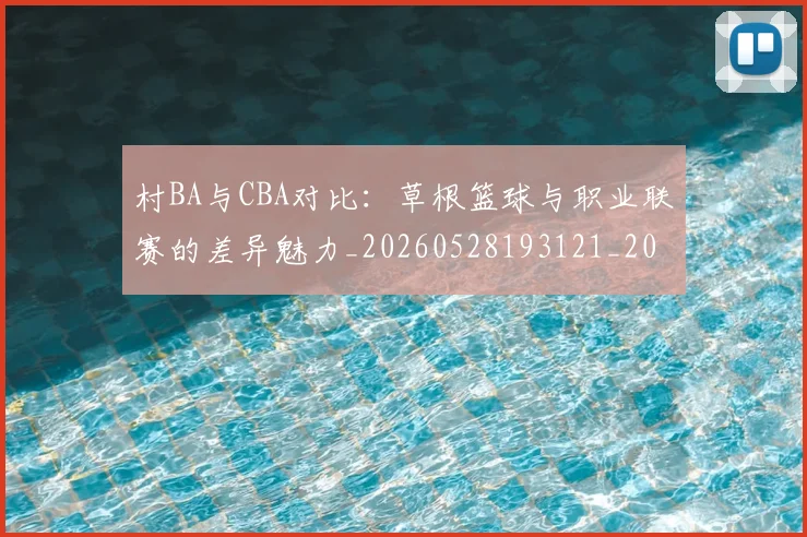 村BA与CBA对比：草根篮球与职业联赛的差异魅力_20260528193121_20260707022037
