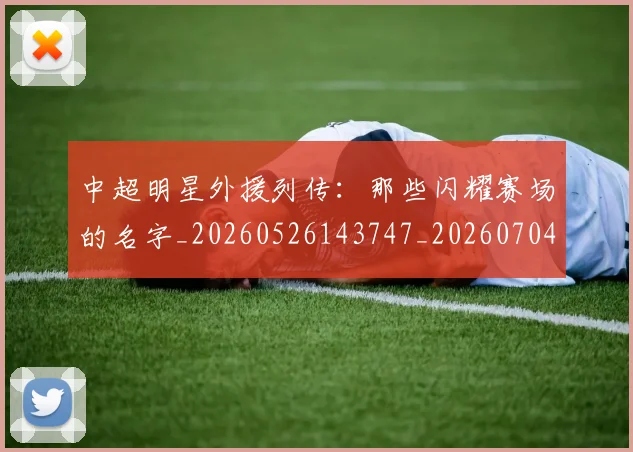 中超明星外援列传:那些闪耀赛场的名字_20260526143747_20260704163922