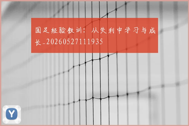 国足经验教训：从失利中学习与成长_20260527111935