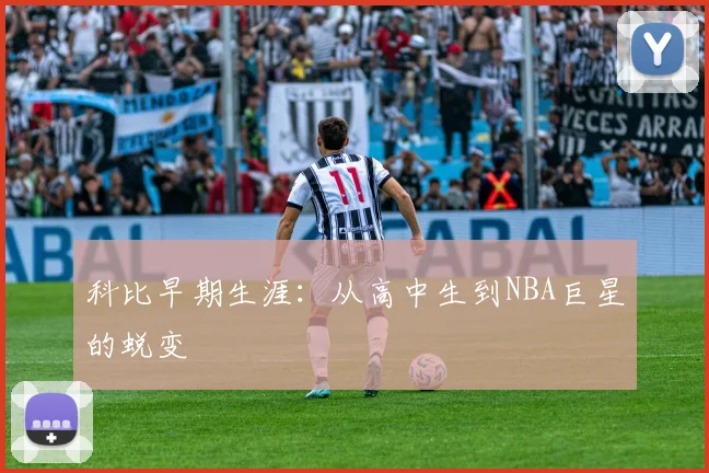 科比早期生涯：从高中生到NBA巨星的蜕变